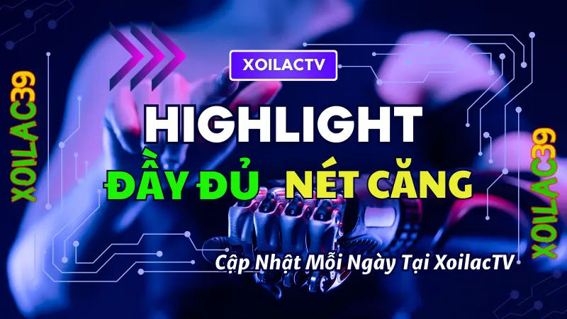 Xem highlight bóng đá mới nhất hôm nay tại Xoilac TV – cập nhật nhanh, chất lượng HD