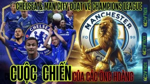 Chelsea và Man City giành vé Champions League đầy thuyết phục